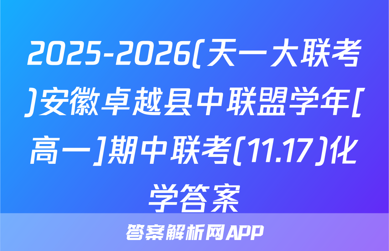 2025-2026(天一大联考)安徽卓越县中联盟学年[高一]期中联考(11.17)化学答案