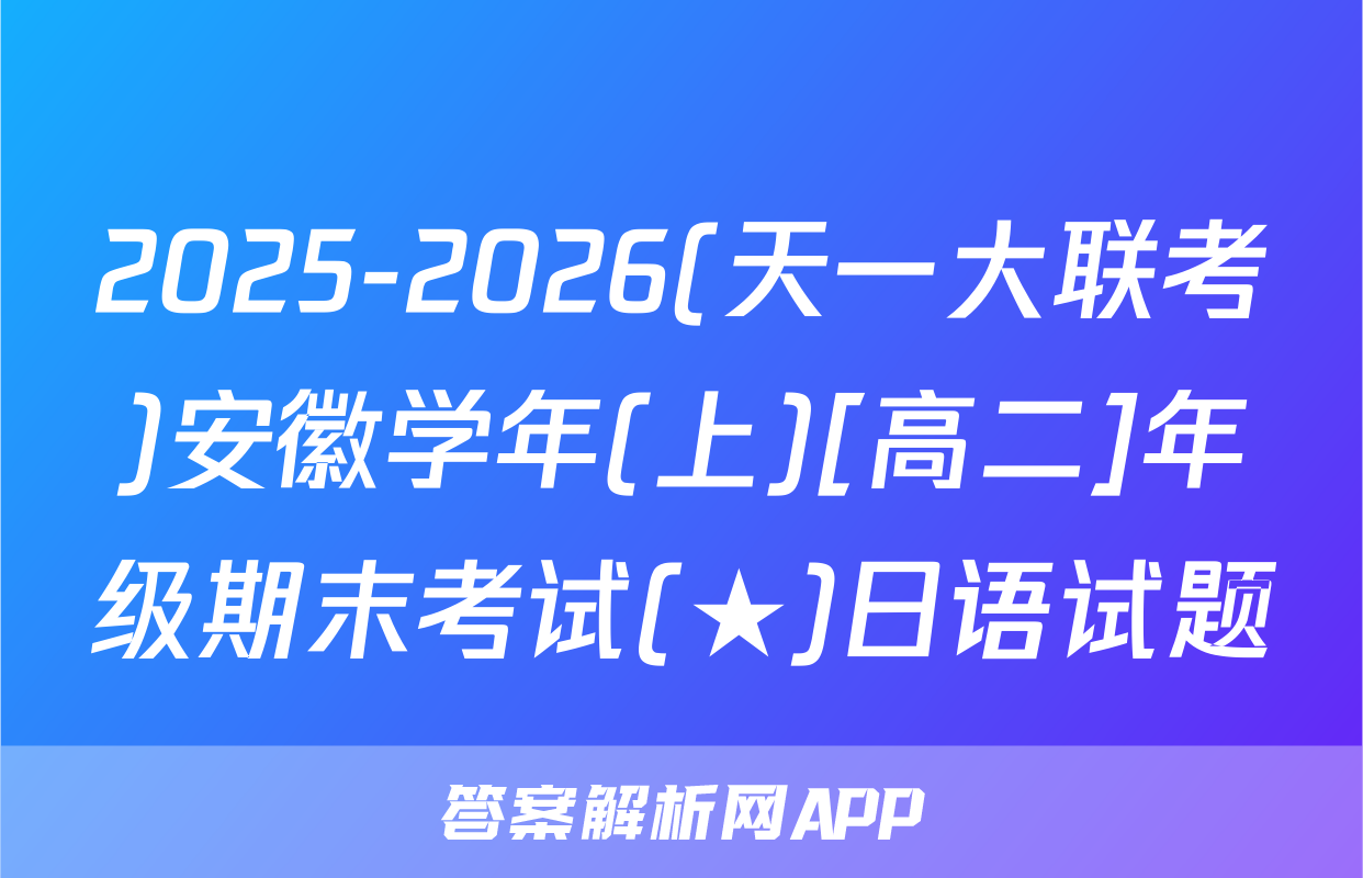 2025-2026(天一大联考)安徽学年(上)[高二]年级期末考试(★)日语试题