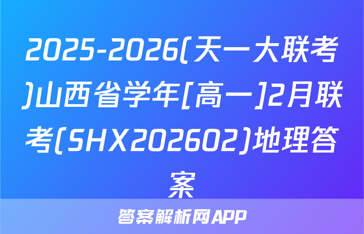 2025-2026(天一大联考)山西省学年[高一]2月联考(SHX202602)地理答案