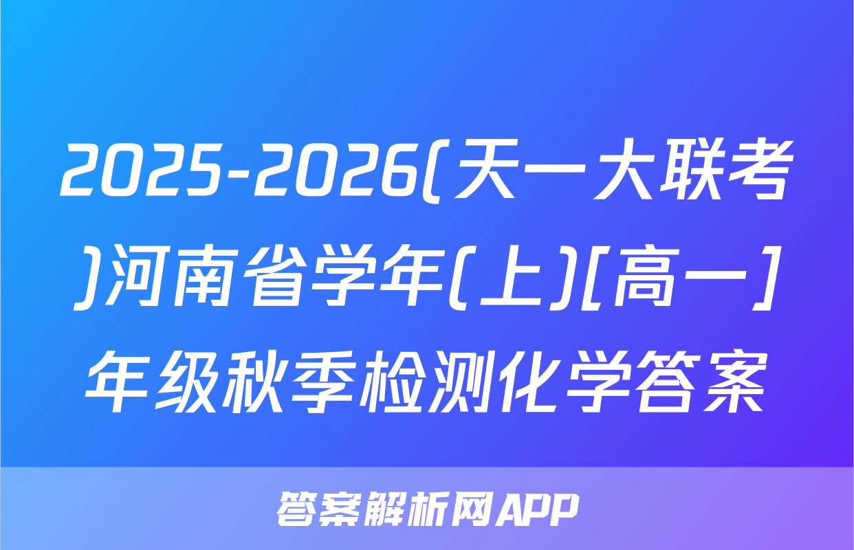 2025-2026(天一大联考)河南省学年(上)[高一]年级秋季检测化学答案