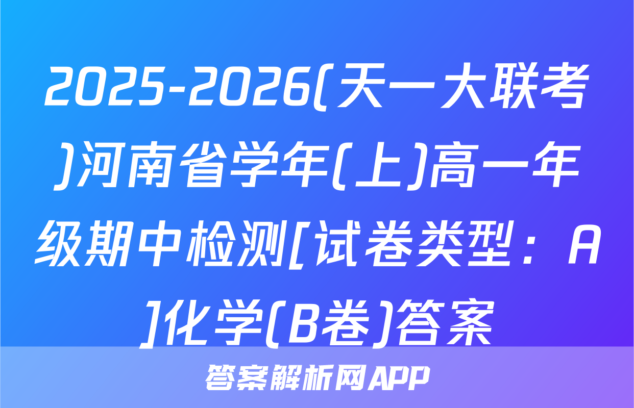 2025-2026(天一大联考)河南省学年(上)高一年级期中检测[试卷类型：A]化学(B卷)答案