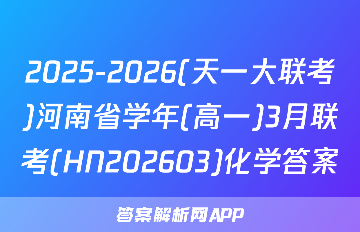 2025-2026(天一大联考)河南省学年(高一)3月联考(HN202603)化学答案