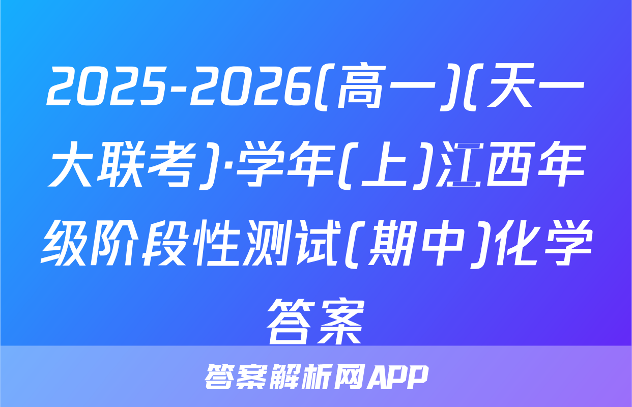 2025-2026(高一)(天一大联考)·学年(上)江西年级阶段性测试(期中)化学答案