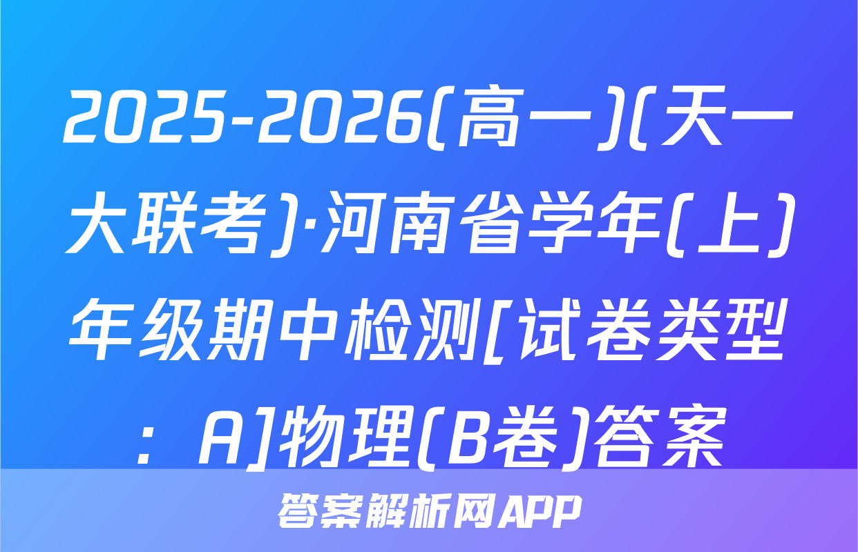 2025-2026(高一)(天一大联考)·河南省学年(上)年级期中检测[试卷类型：A]物理(B卷)答案