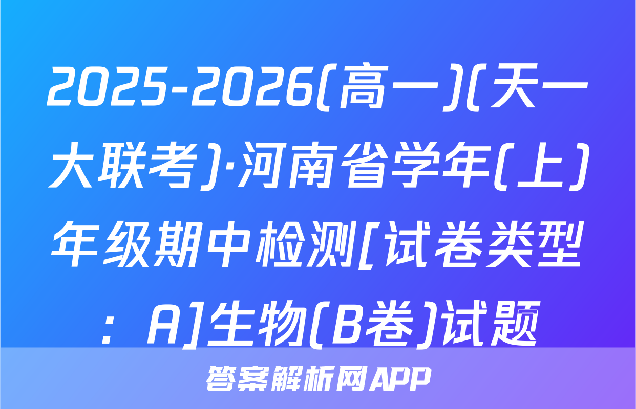 2025-2026(高一)(天一大联考)·河南省学年(上)年级期中检测[试卷类型：A]生物(B卷)试题