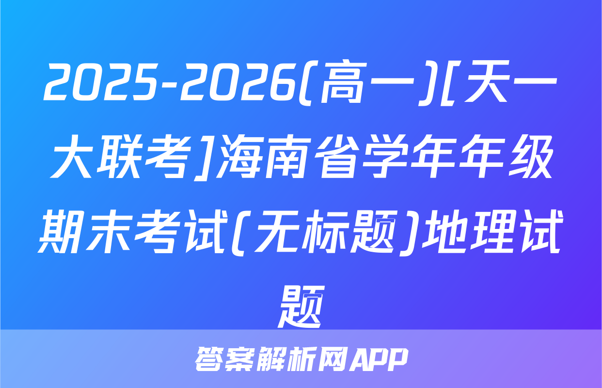 2025-2026(高一)[天一大联考]海南省学年年级期末考试(无标题)地理试题