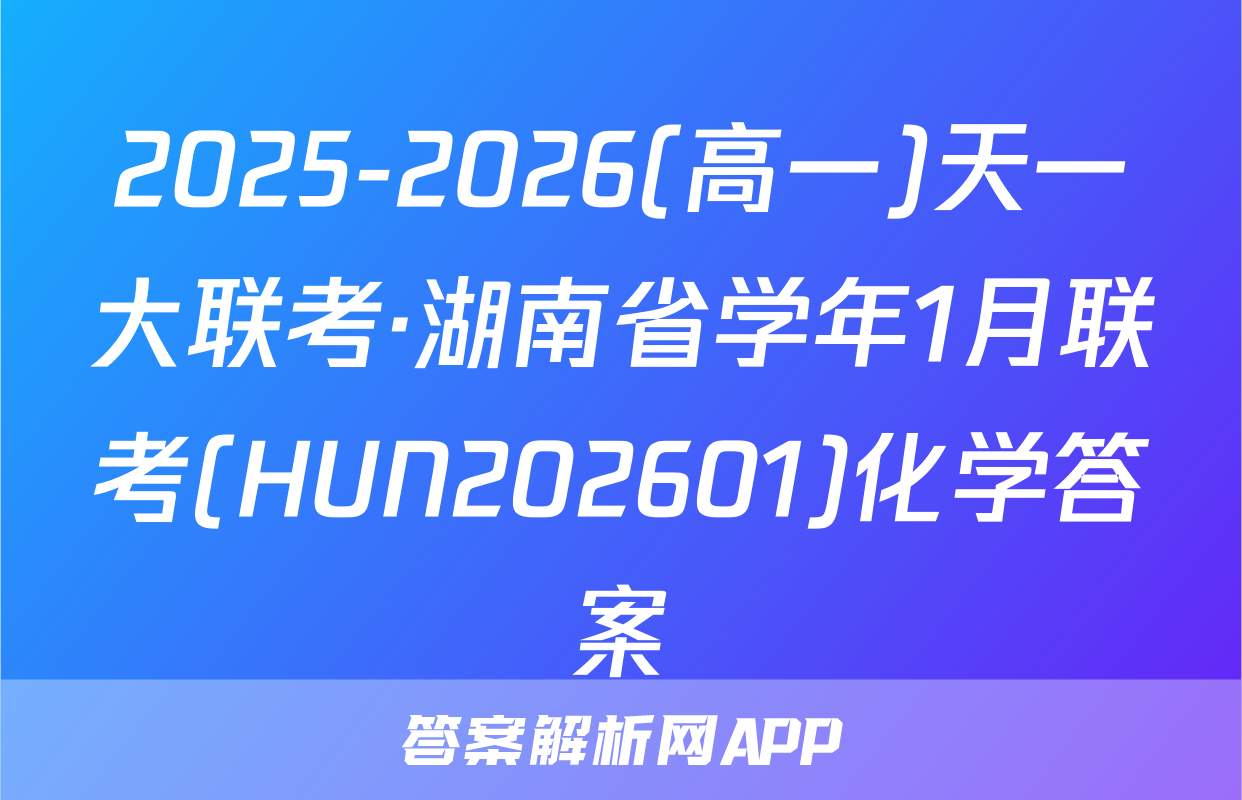 2025-2026(高一)天一大联考·湖南省学年1月联考(HUN202601)化学答案