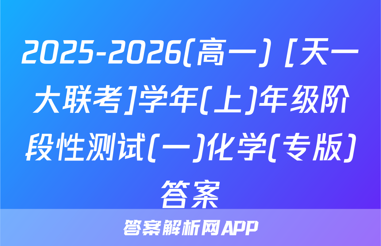 2025-2026(高一) [天一大联考]学年(上)年级阶段性测试(一)化学(专版)答案