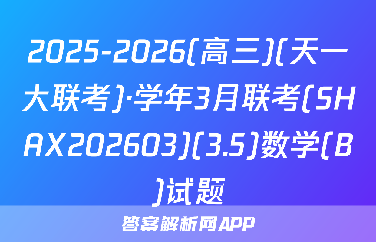 2025-2026(高三)(天一大联考)·学年3月联考(SHAX202603)(3.5)数学(B)试题