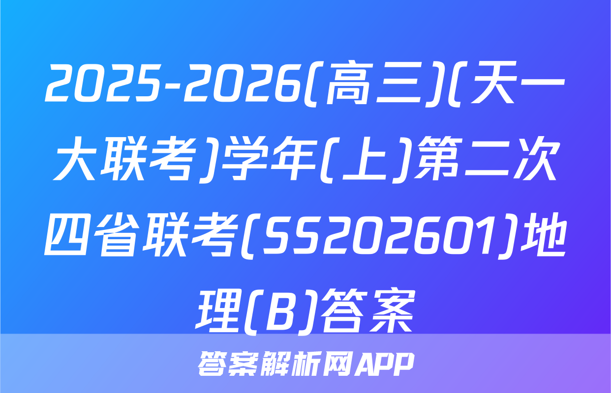 2025-2026(高三)(天一大联考)学年(上)第二次四省联考(SS202601)地理(B)答案