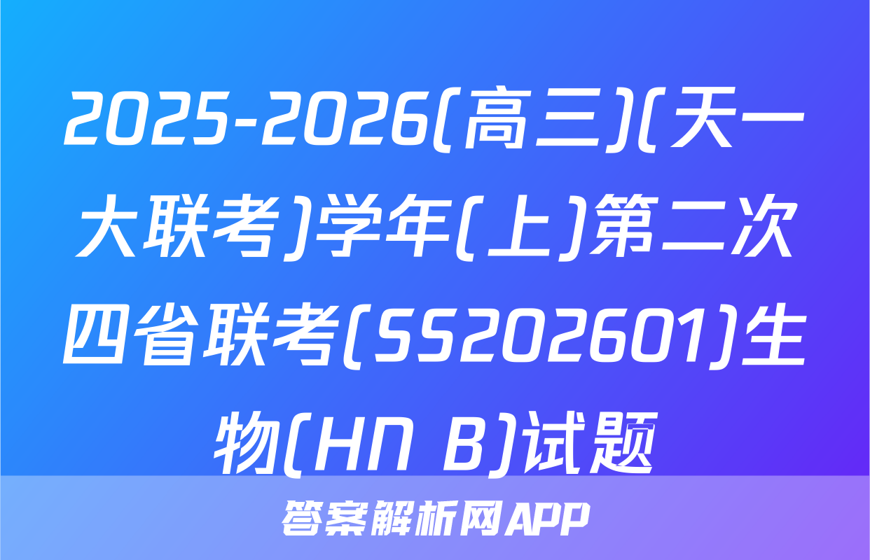 2025-2026(高三)(天一大联考)学年(上)第二次四省联考(SS202601)生物(HN B)试题