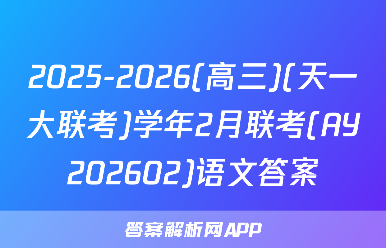 2025-2026(高三)(天一大联考)学年2月联考(AY202602)语文答案