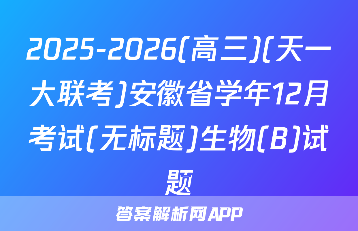 2025-2026(高三)(天一大联考)安徽省学年12月考试(无标题)生物(B)试题