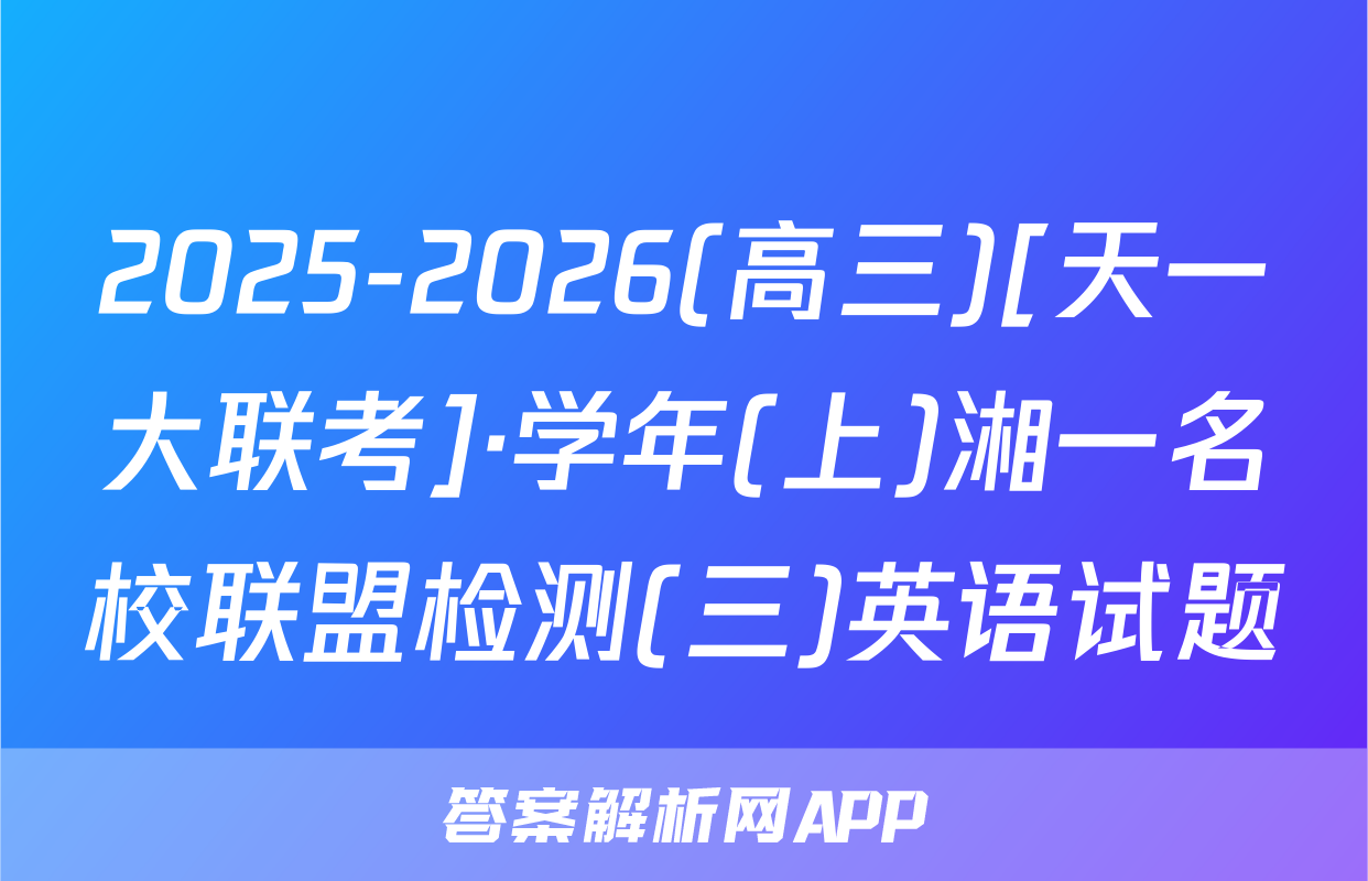 2025-2026(高三)[天一大联考]·学年(上)湘一名校联盟检测(三)英语试题