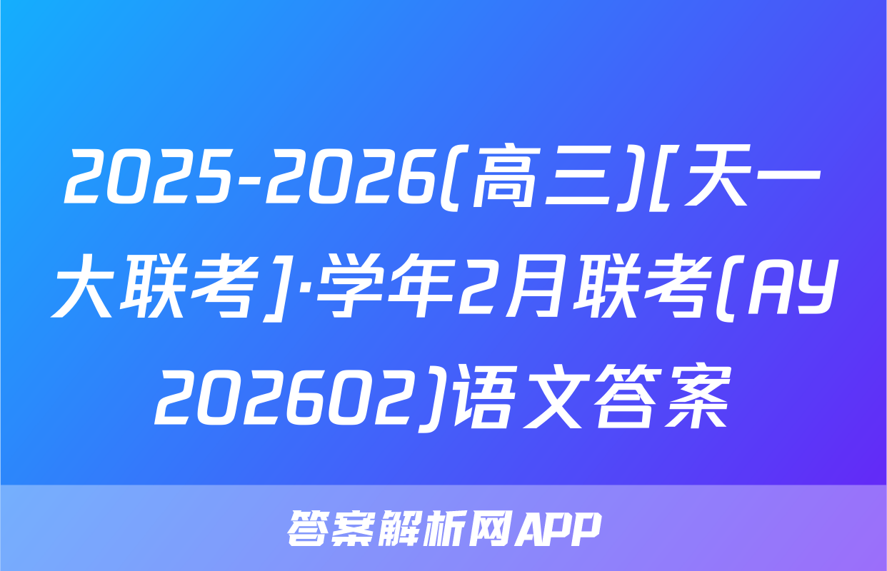 2025-2026(高三)[天一大联考]·学年2月联考(AY202602)语文答案