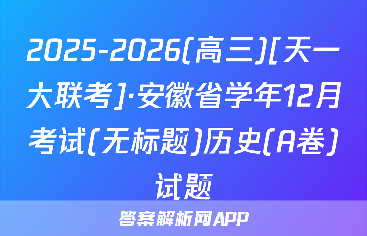 2025-2026(高三)[天一大联考]·安徽省学年12月考试(无标题)历史(A卷)试题