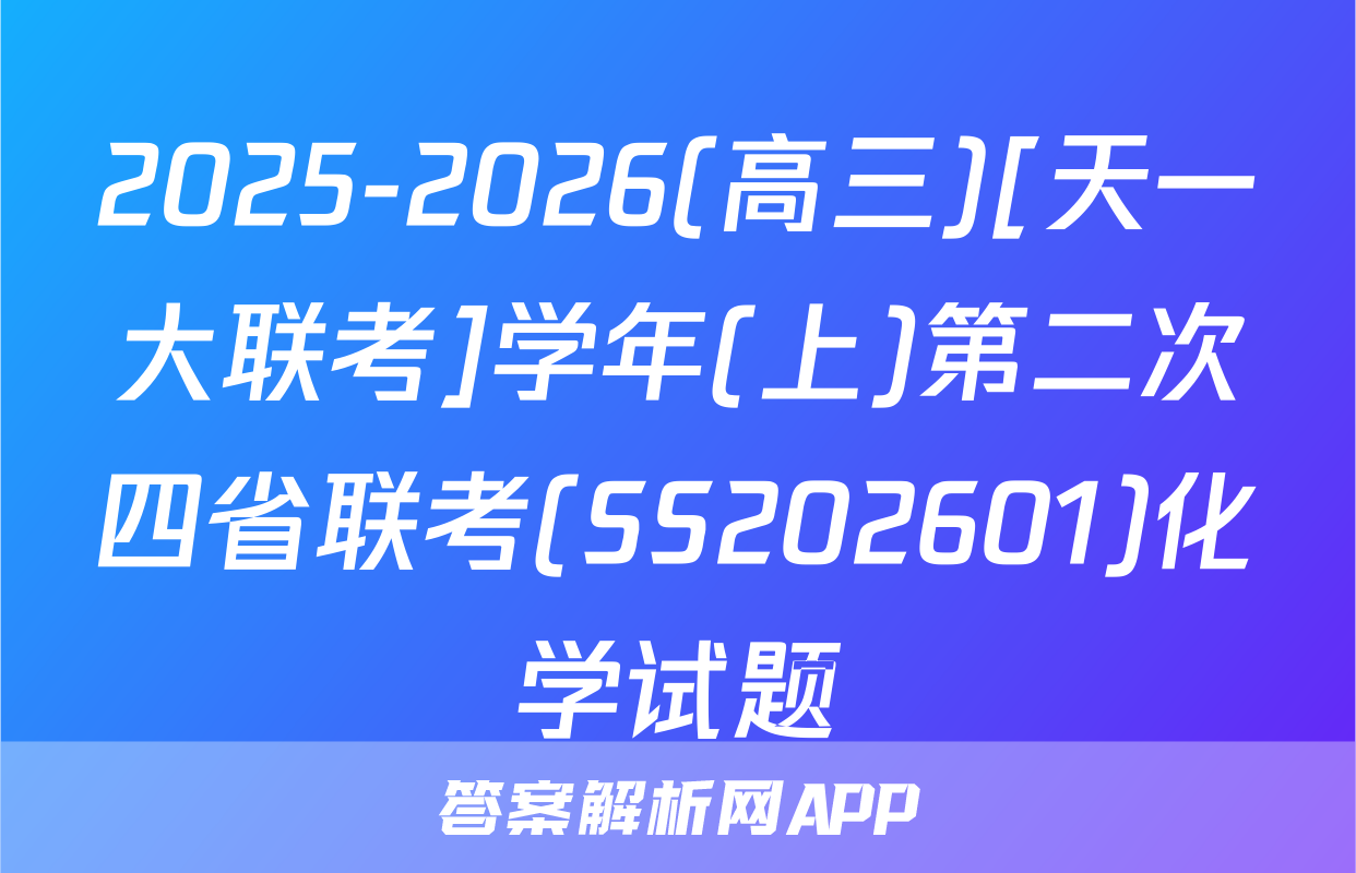 2025-2026(高三)[天一大联考]学年(上)第二次四省联考(SS202601)化学试题