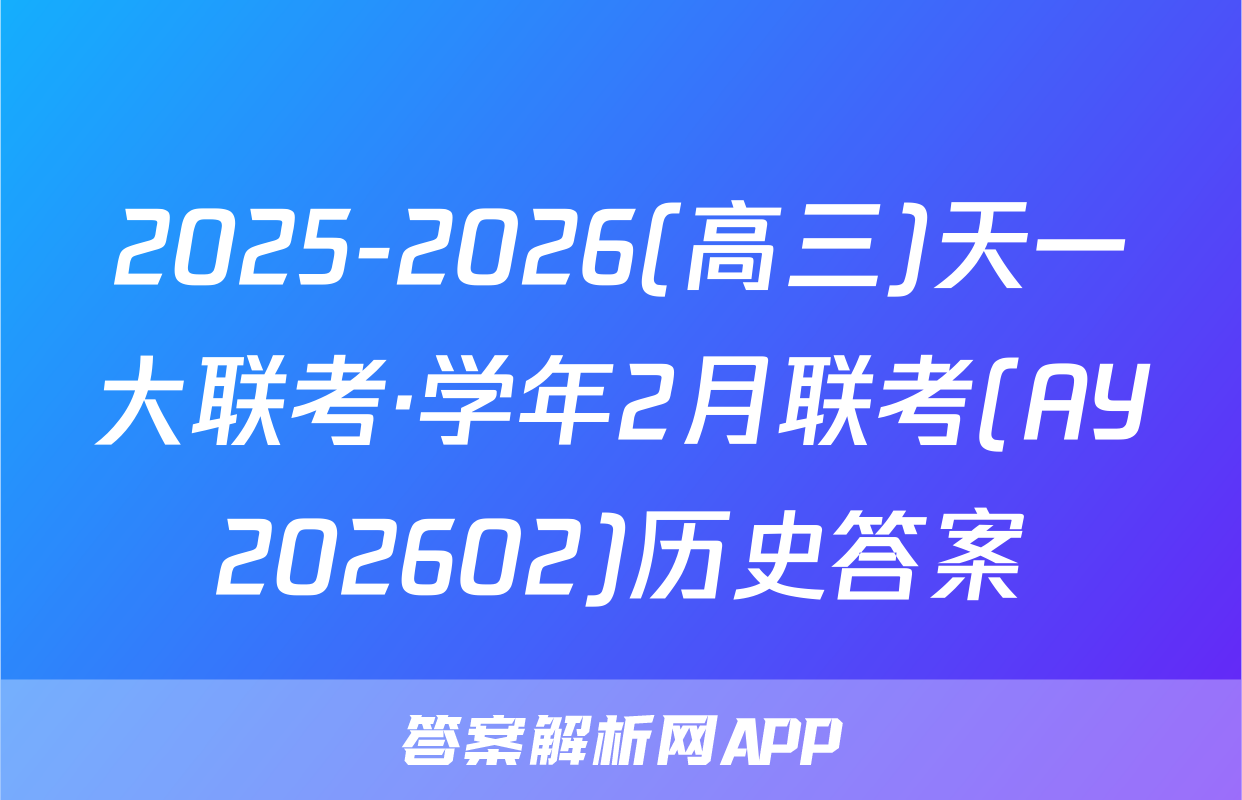 2025-2026(高三)天一大联考·学年2月联考(AY202602)历史答案