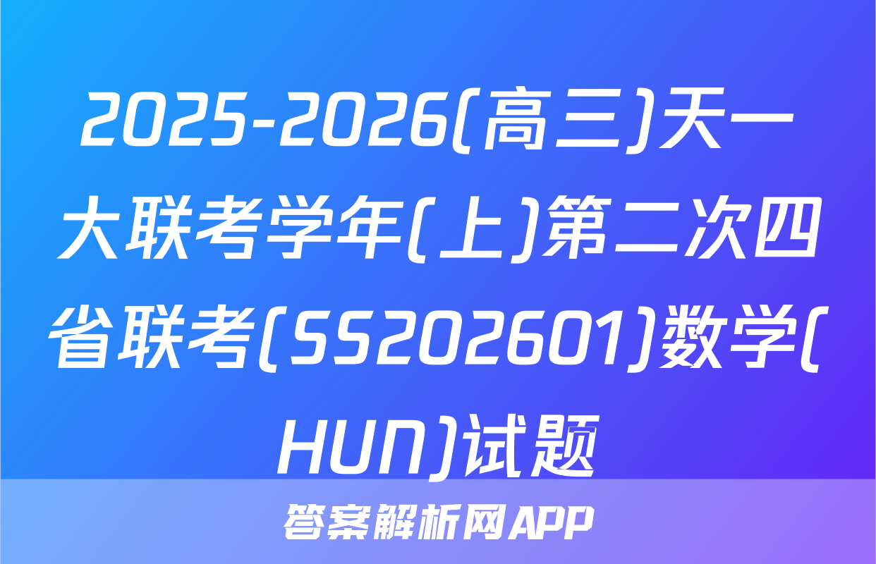 2025-2026(高三)天一大联考学年(上)第二次四省联考(SS202601)数学(HUN)试题