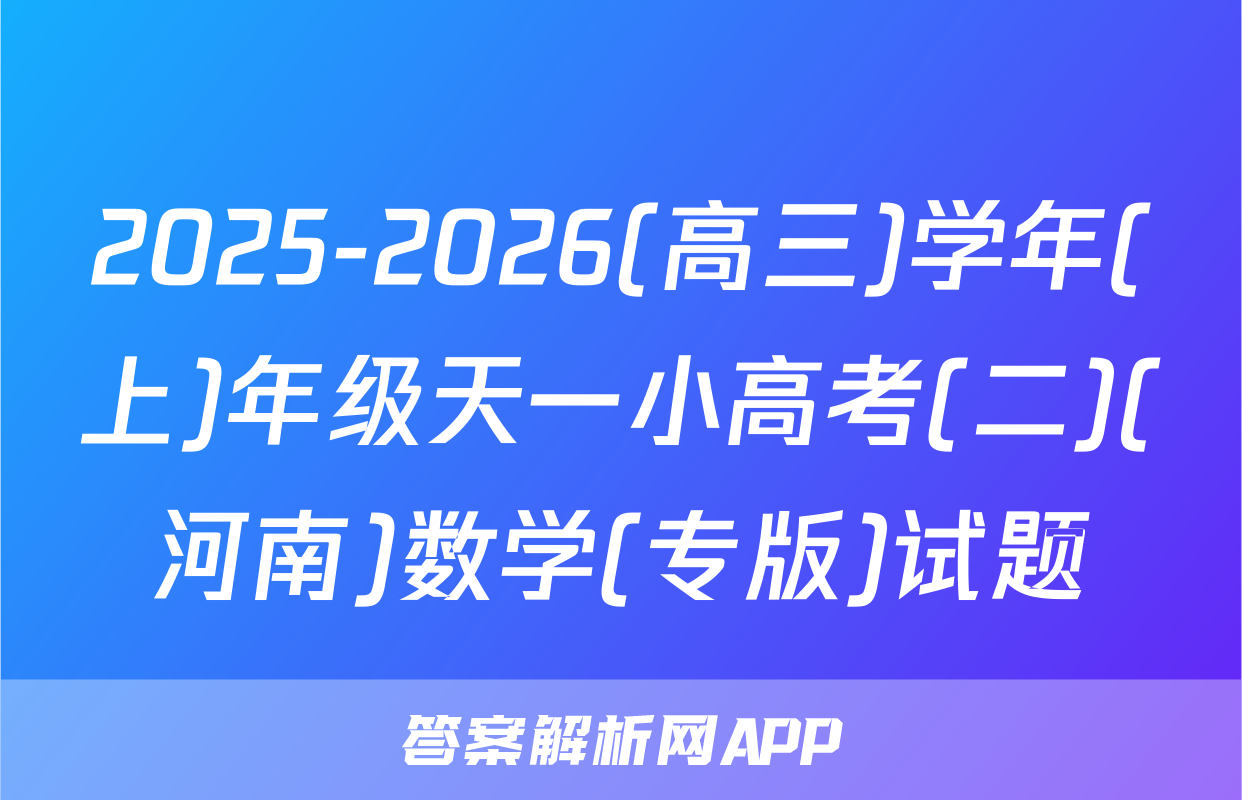 2025-2026(高三)学年(上)年级天一小高考(二)(河南)数学(专版)试题