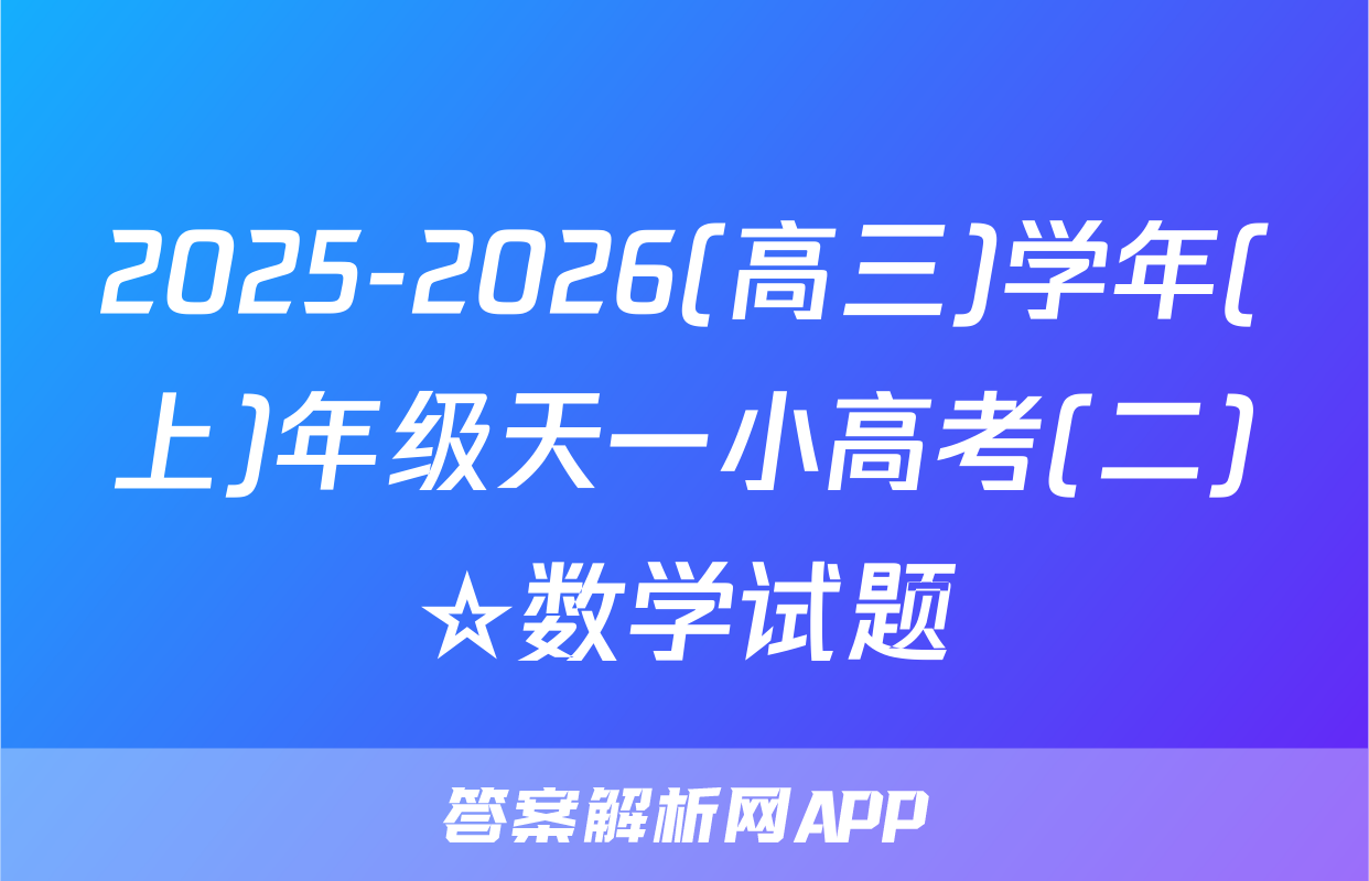 2025-2026(高三)学年(上)年级天一小高考(二)☆数学试题