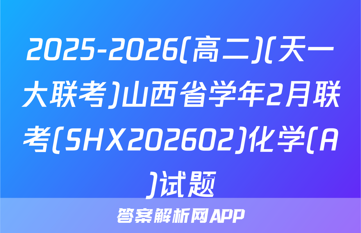 2025-2026(高二)(天一大联考)山西省学年2月联考(SHX202602)化学(A)试题