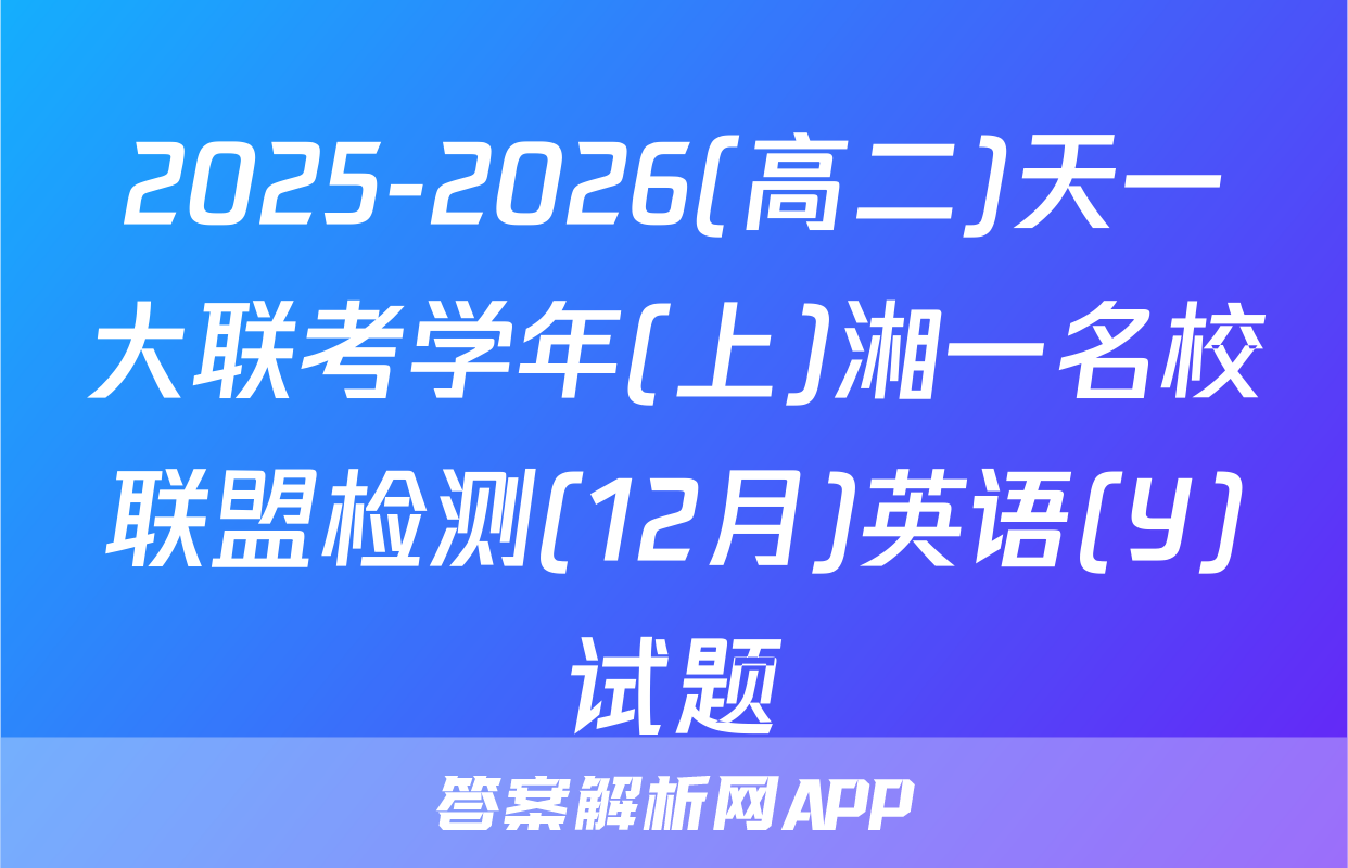 2025-2026(高二)天一大联考学年(上)湘一名校联盟检测(12月)英语(Y)试题