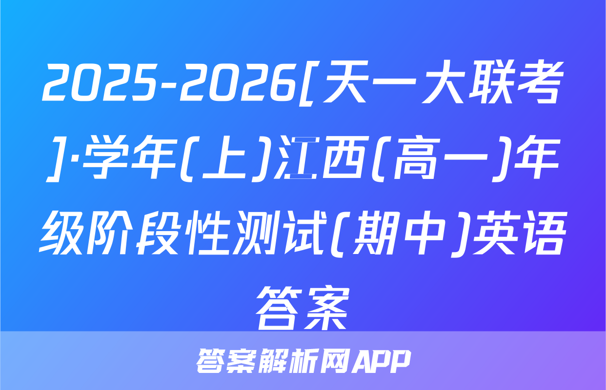 2025-2026[天一大联考]·学年(上)江西(高一)年级阶段性测试(期中)英语答案