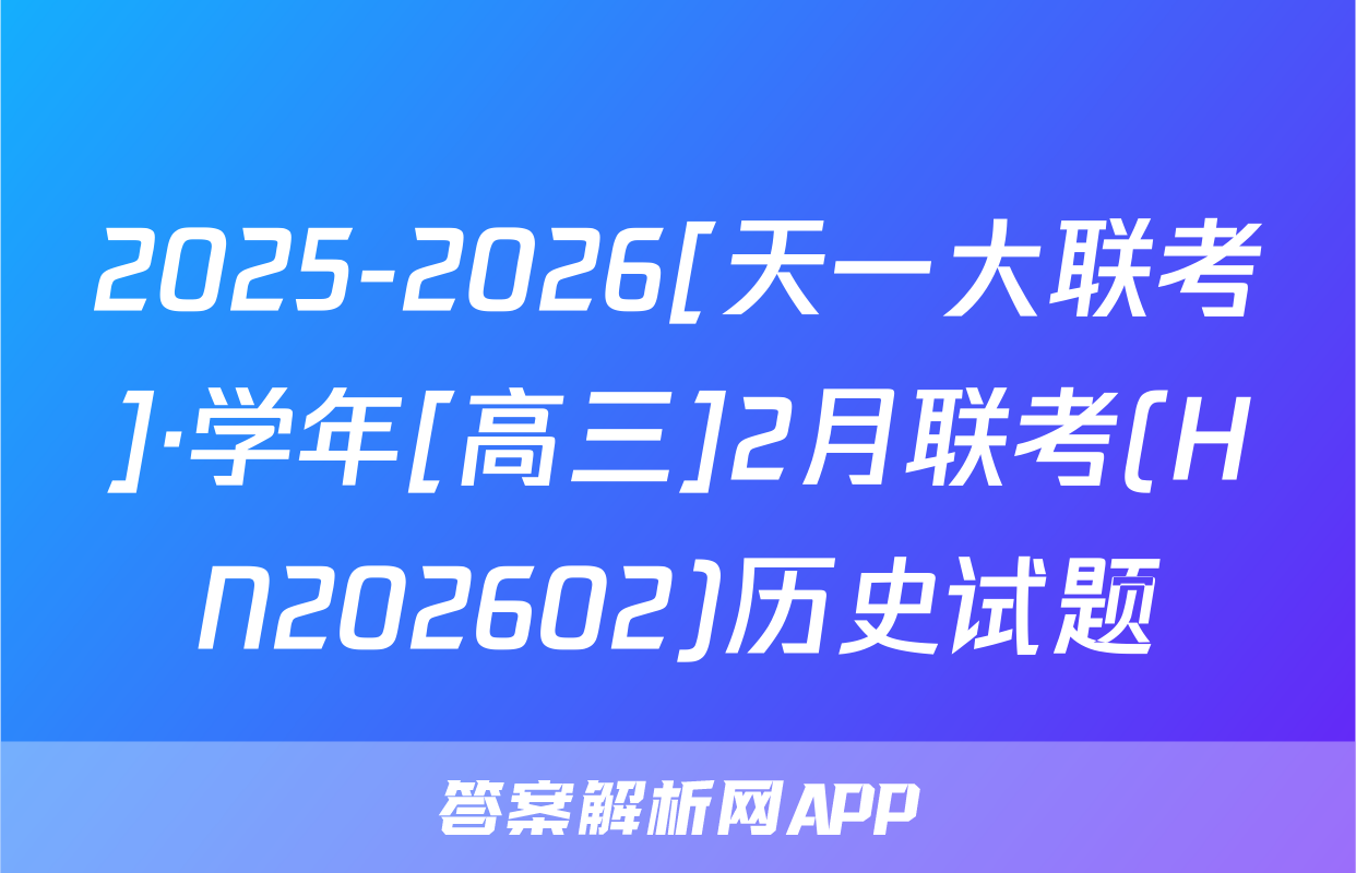 2025-2026[天一大联考]·学年[高三]2月联考(HN202602)历史试题