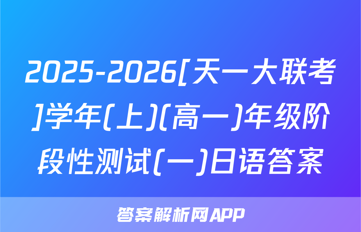 2025-2026[天一大联考]学年(上)(高一)年级阶段性测试(一)日语答案