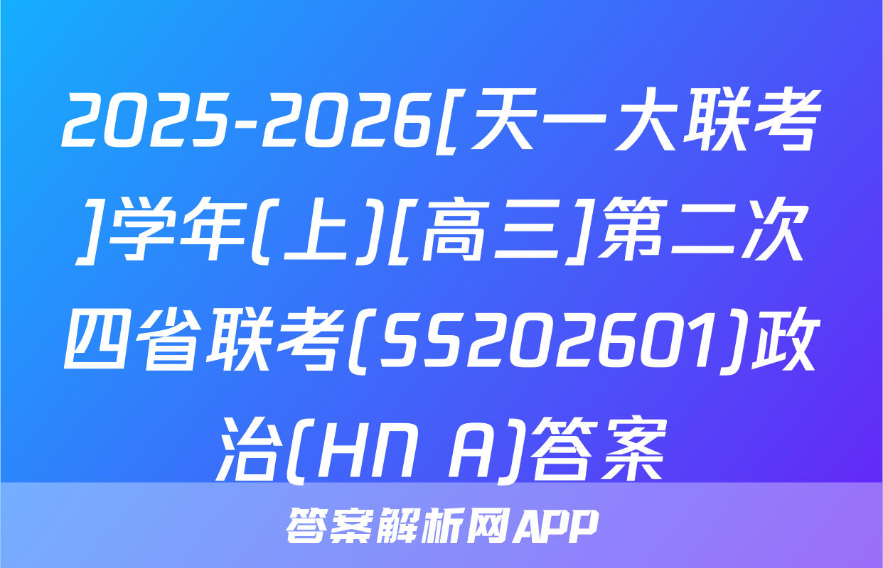 2025-2026[天一大联考]学年(上)[高三]第二次四省联考(SS202601)政治(HN A)答案