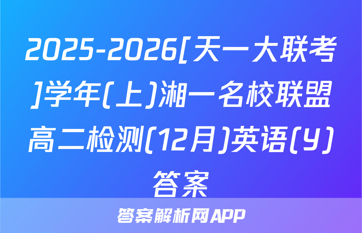 2025-2026[天一大联考]学年(上)湘一名校联盟高二检测(12月)英语(Y)答案