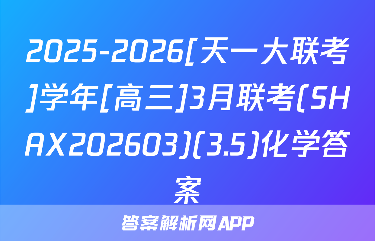 2025-2026[天一大联考]学年[高三]3月联考(SHAX202603)(3.5)化学答案