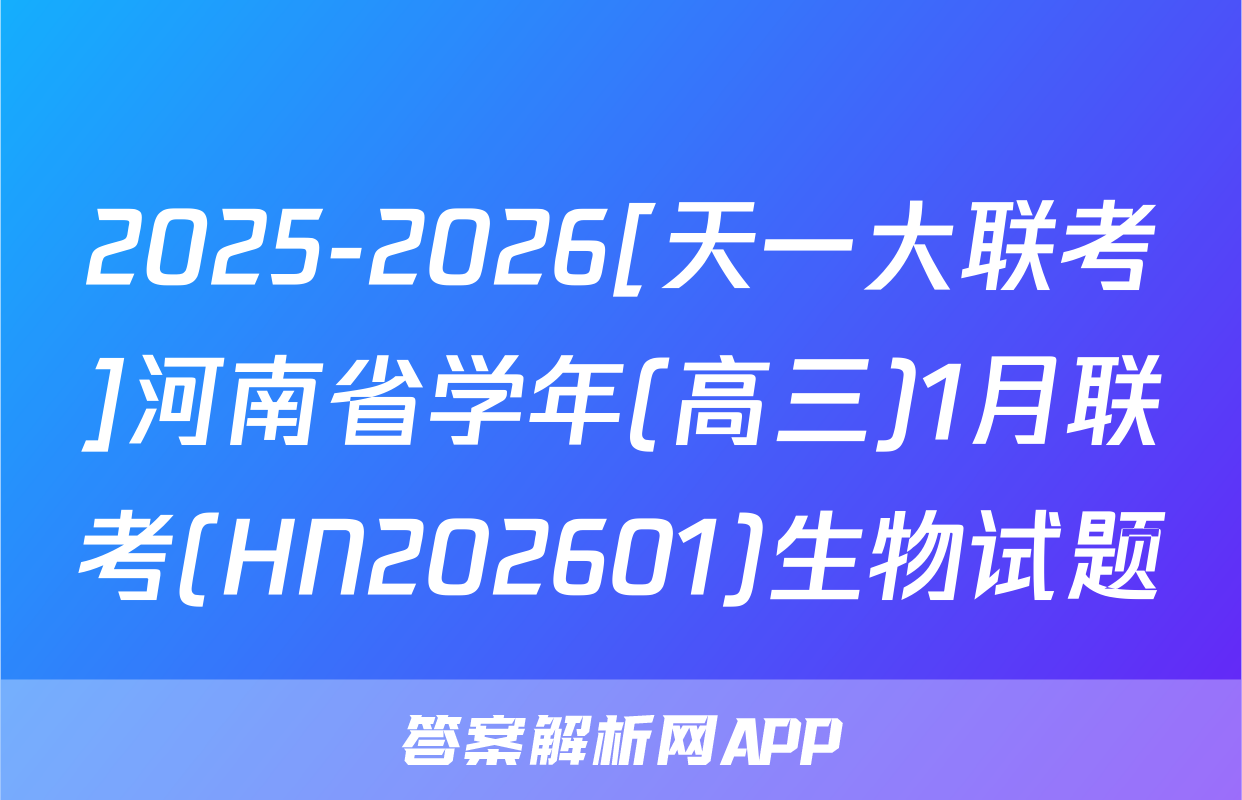 2025-2026[天一大联考]河南省学年(高三)1月联考(HN202601)生物试题