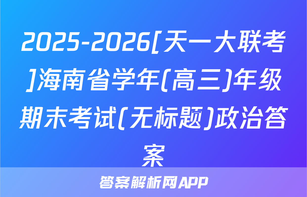 2025-2026[天一大联考]海南省学年(高三)年级期末考试(无标题)政治答案