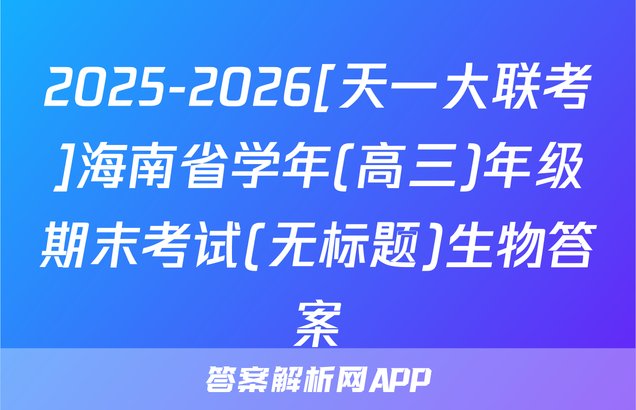 2025-2026[天一大联考]海南省学年(高三)年级期末考试(无标题)生物答案