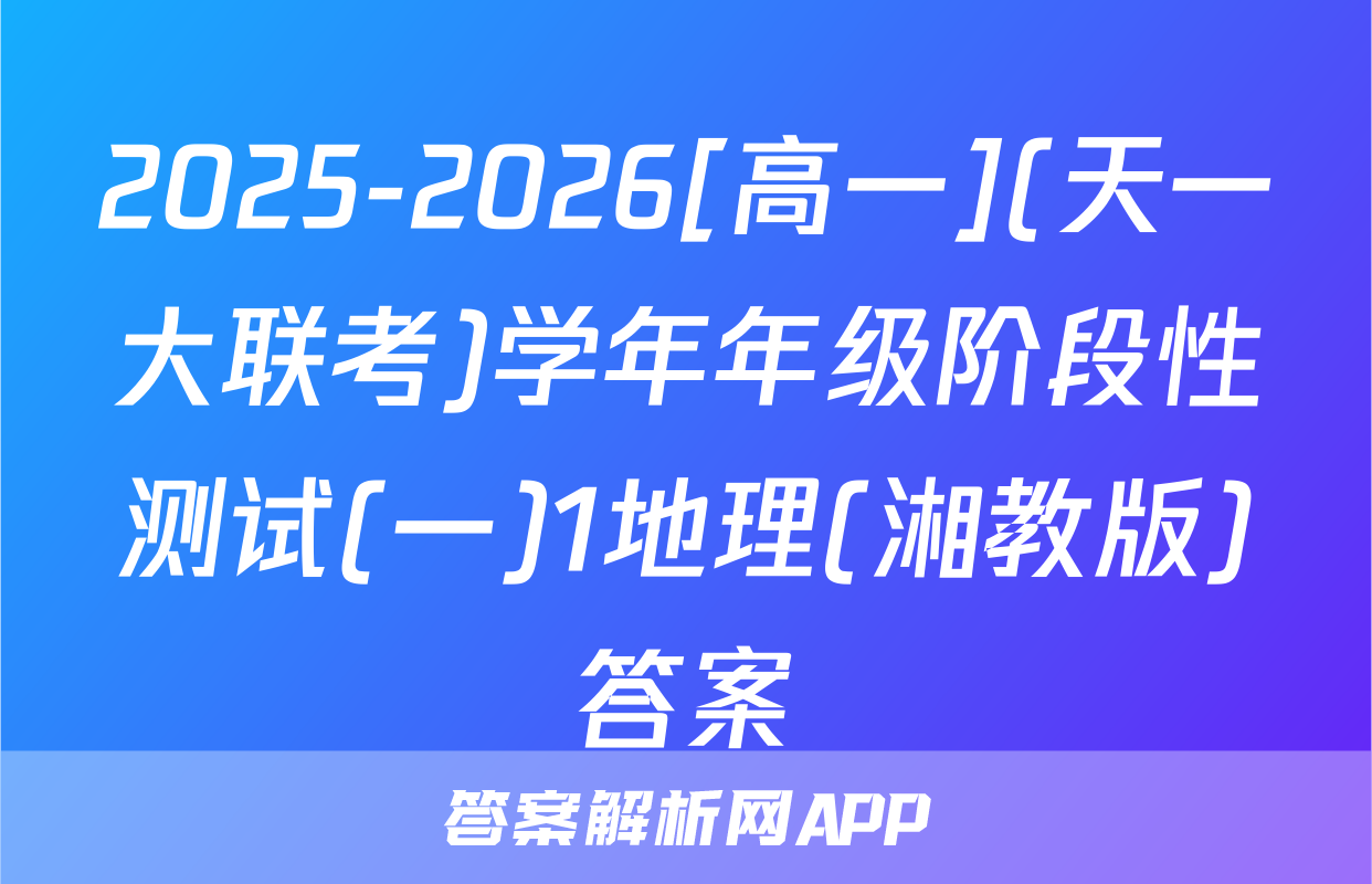 2025-2026[高一](天一大联考)学年年级阶段性测试(一)1地理(湘教版)答案