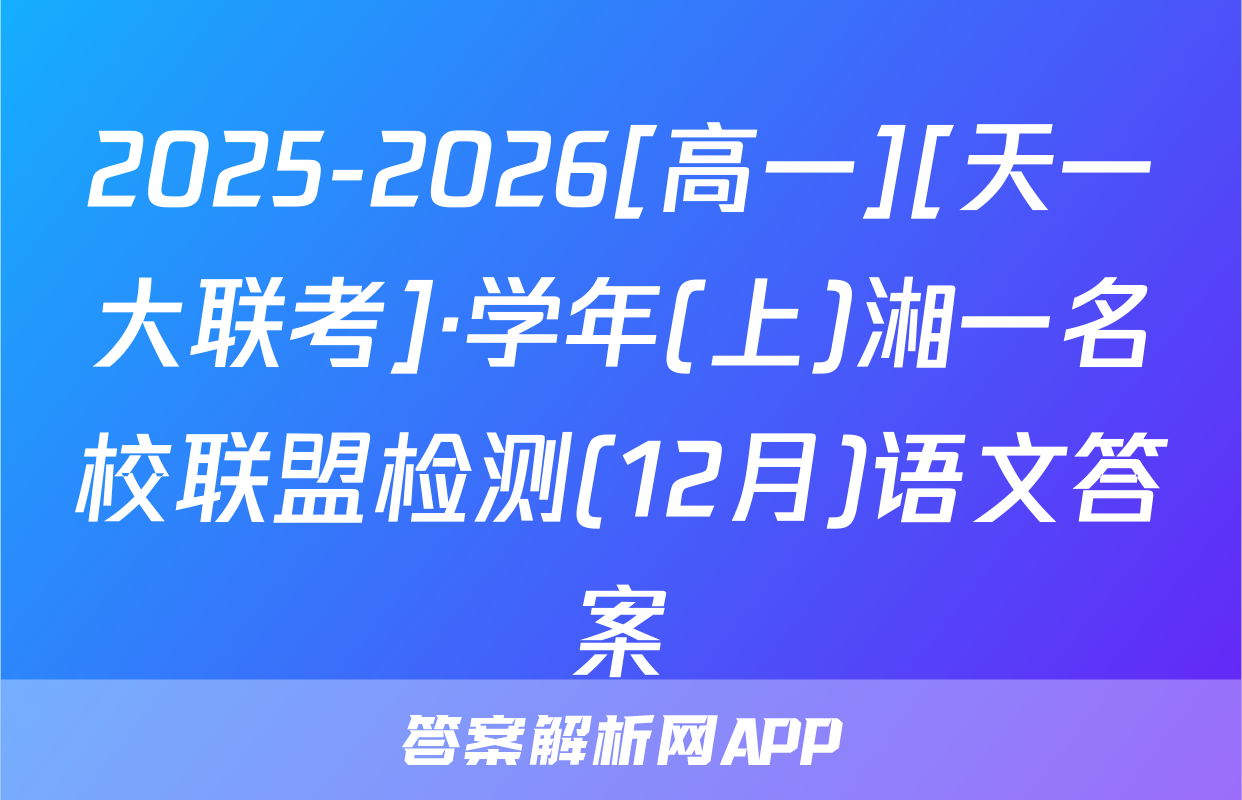 2025-2026[高一][天一大联考]·学年(上)湘一名校联盟检测(12月)语文答案