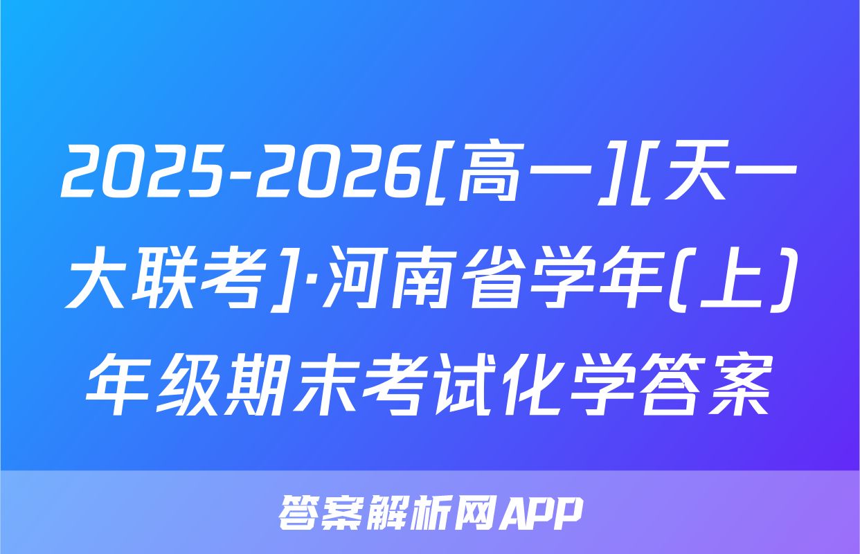 2025-2026[高一][天一大联考]·河南省学年(上)年级期末考试化学答案