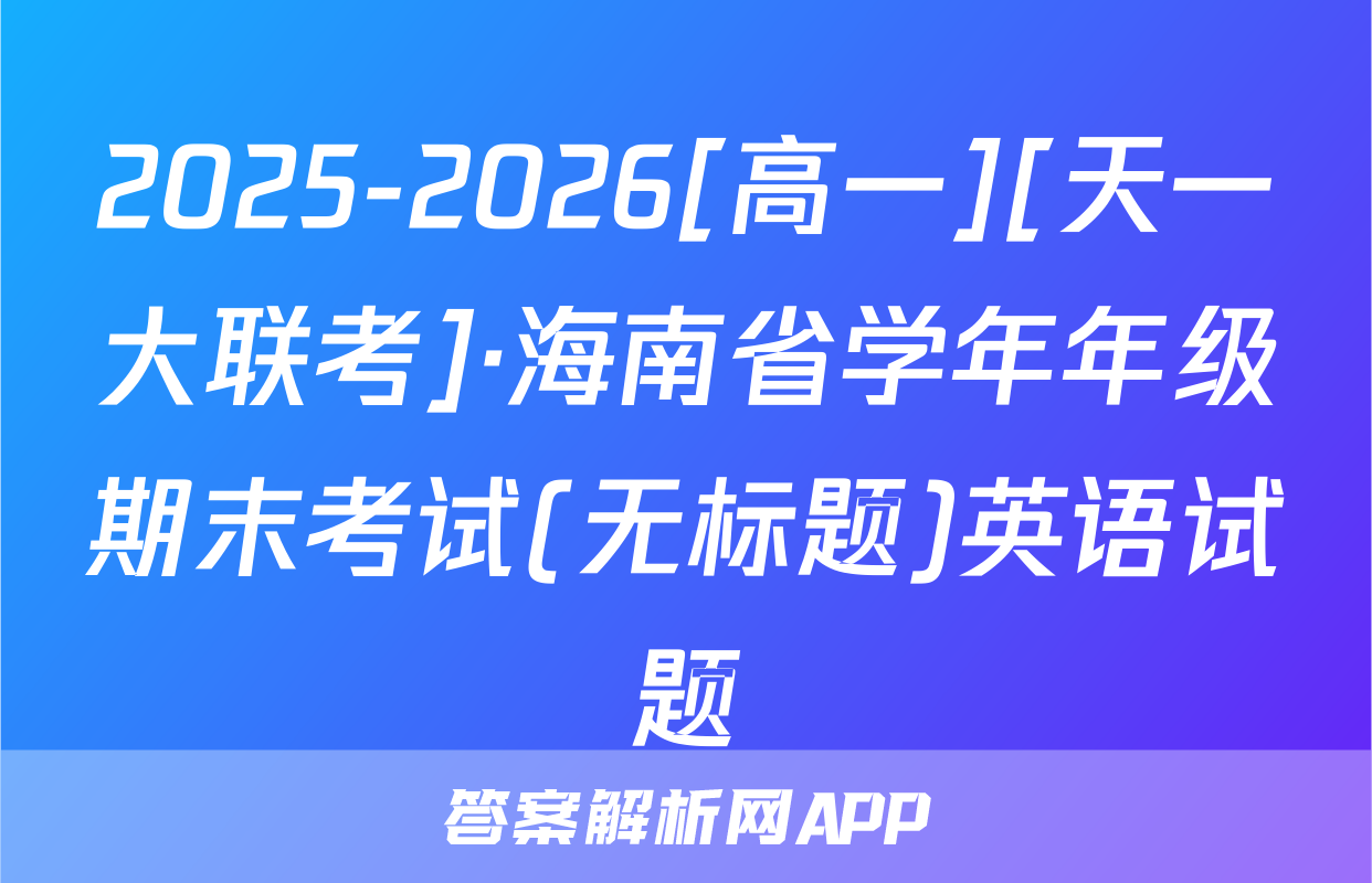 2025-2026[高一][天一大联考]·海南省学年年级期末考试(无标题)英语试题