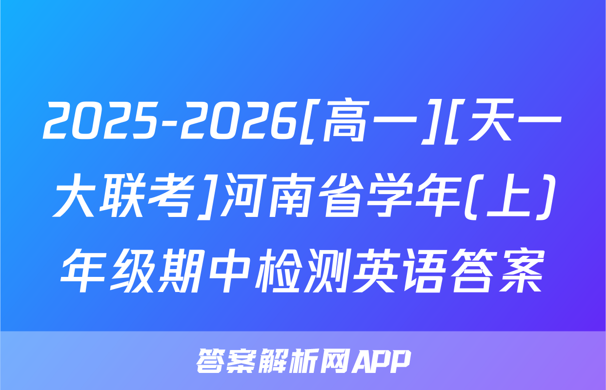 2025-2026[高一][天一大联考]河南省学年(上)年级期中检测英语答案