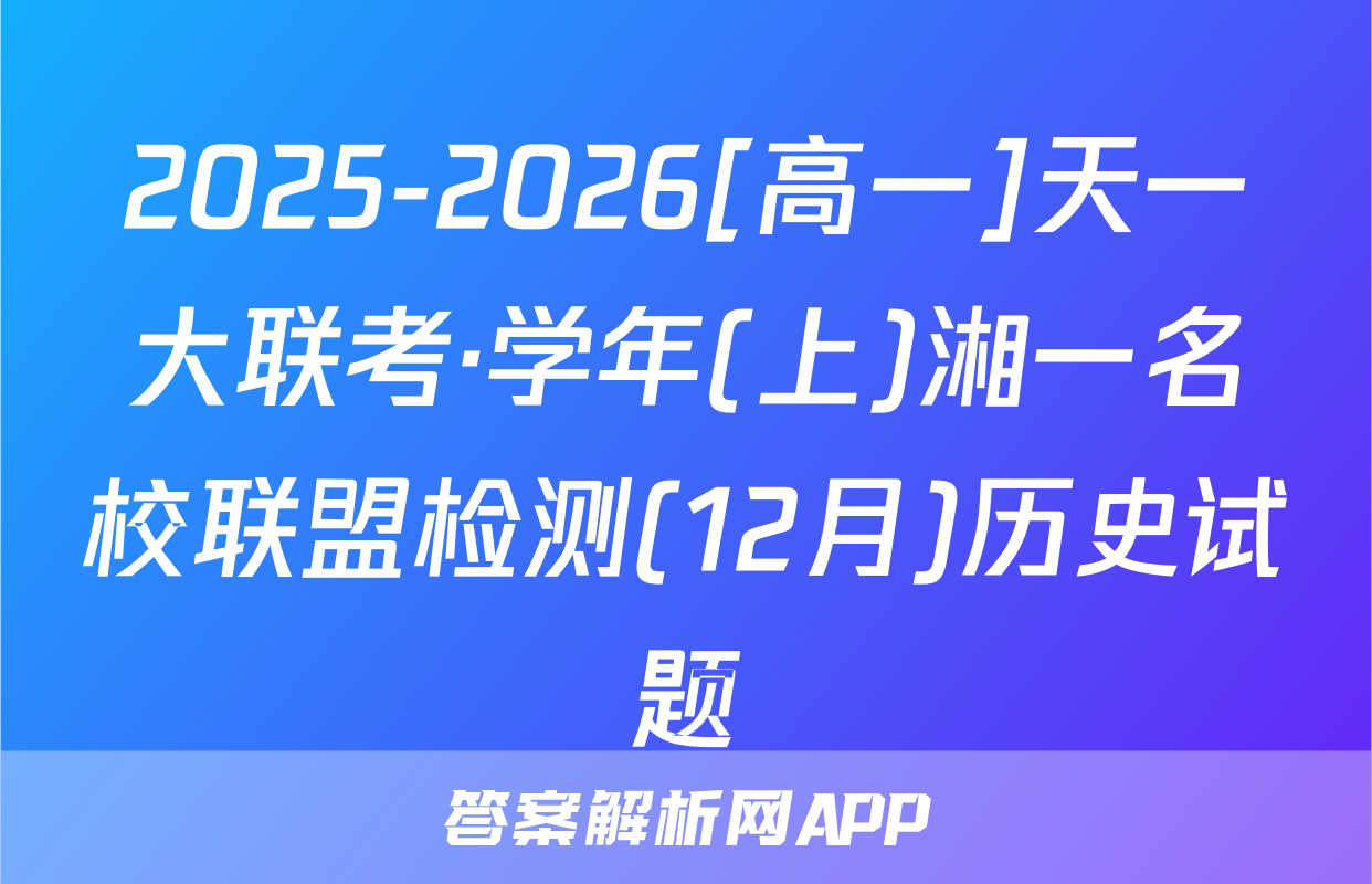 2025-2026[高一]天一大联考·学年(上)湘一名校联盟检测(12月)历史试题