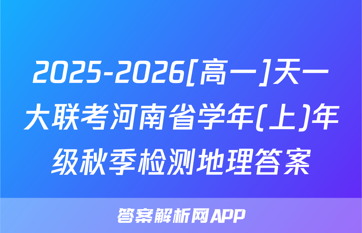 2025-2026[高一]天一大联考河南省学年(上)年级秋季检测地理答案