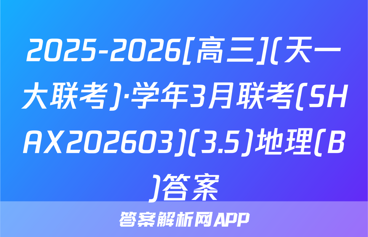 2025-2026[高三](天一大联考)·学年3月联考(SHAX202603)(3.5)地理(B)答案