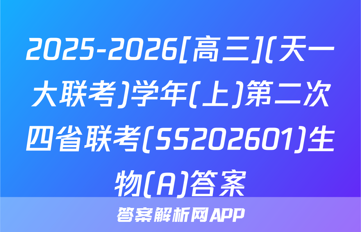 2025-2026[高三](天一大联考)学年(上)第二次四省联考(SS202601)生物(A)答案