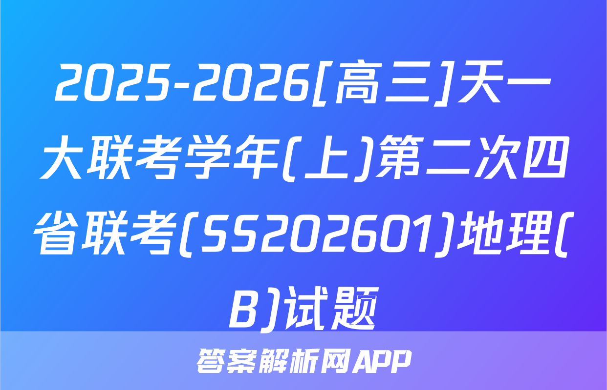 2025-2026[高三]天一大联考学年(上)第二次四省联考(SS202601)地理(B)试题