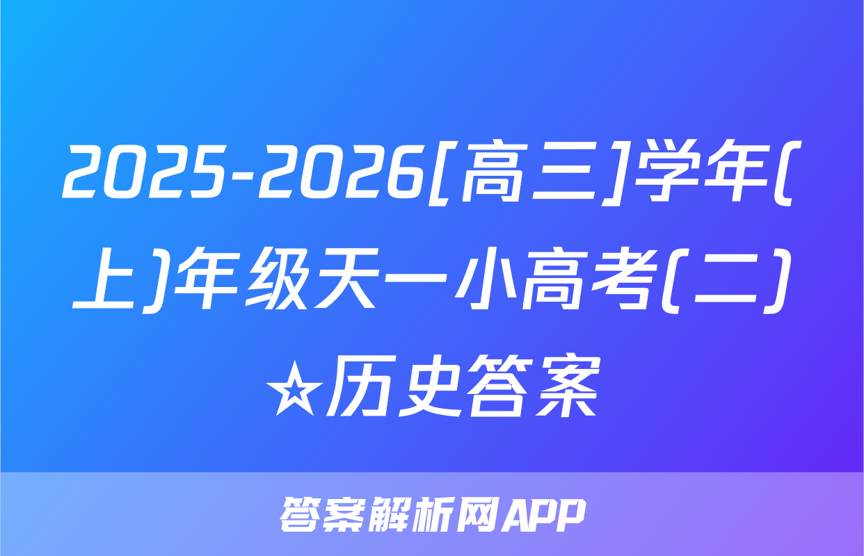 2025-2026[高三]学年(上)年级天一小高考(二)☆历史答案