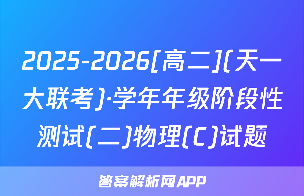 2025-2026[高二](天一大联考)·学年年级阶段性测试(二)物理(C)试题
