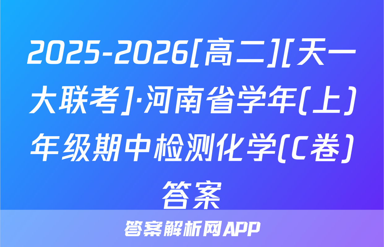 2025-2026[高二][天一大联考]·河南省学年(上)年级期中检测化学(C卷)答案