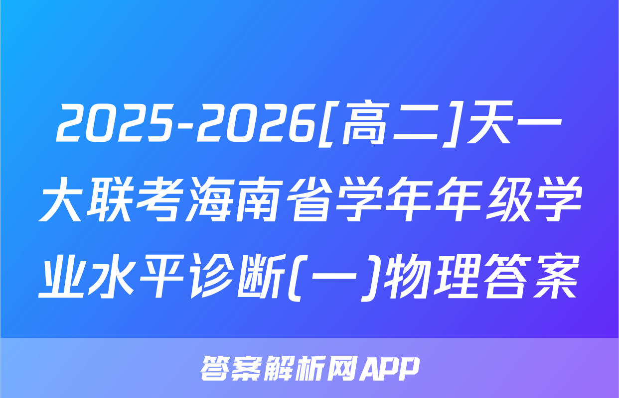 2025-2026[高二]天一大联考海南省学年年级学业水平诊断(一)物理答案